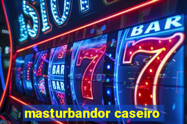 masturbandor caseiro